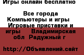 Игры онлайн бесплатно - Все города Компьютеры и игры » Игровые приставки и игры   . Владимирская обл.,Радужный г.